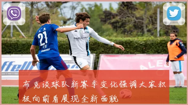 布克谈球队新赛季变化强调大家积极向前看展现全新面貌